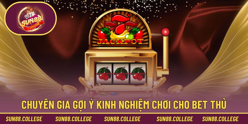 Chuyên gia gợi ý kinh nghiệm chơi cho bet thủ