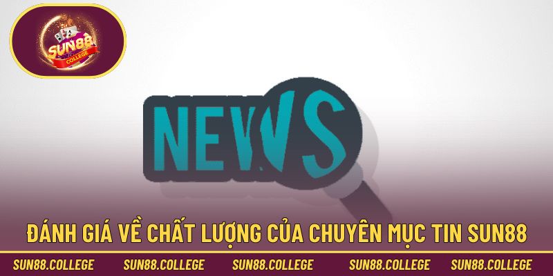 Đánh giá về chất lượng của chuyên mục tin mới Sun88
