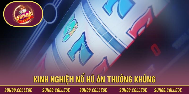 Kinh nghiệm nổ hũ ăn thưởng khủng